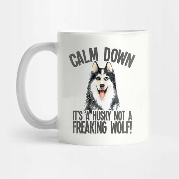 Husky - Calm Down Its A Husky Not A Freaking Wolf by Kudostees